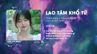 Lao Tâm Khổ Tứ (Beta Remix) x Thanh Hưng | Lại Lạc Mất Em Rồi, Anh Giống Như Kẻ Tồi Remix