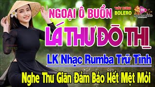 Ngoại Ô Buồn,Lá Thư Đô Thị - LK Rumba Trữ Tình Hải Ngoại HAY NHẤT HIỆN NAY Nghe Cực Kỳ Êm Tai Dễ Ngủ