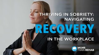 Thriving in Sobriety: Navigating Recovery in the Workplace | More Than Rehab, Texas