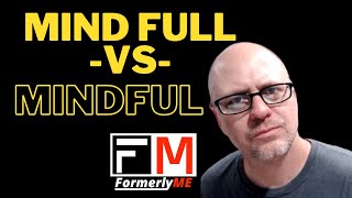 Mind Full vs Mindful