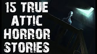 15 TRUE Terrifying & Disturbing Attic Scary Stories | Horror Stories To Fall Asleep To