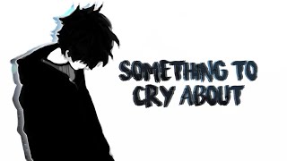 Nightcore - Something to cry about [Lyrics]