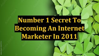 Number 1 Secret To Becoming An Internet Marketer In 2011