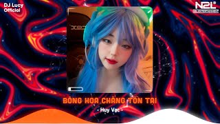 Bông Hoa Chẳng Tồn Tại - Huy Vạc ( Lucy Remix ) Em Hãy Quay Về Để Anh Thôi Nhớ Mong | Nhạc Trẻ Remix