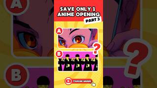 🎶 SAVE ONLY 1 ANIME OPENING 🎵 part 3 #anime #animequiz #animeopening