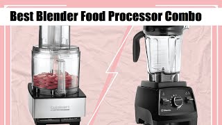 Top 5 Best Blender Food Processor Combo 2024 Reviews