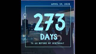 273 days to go before my 25th Birthday on April 14, 2025