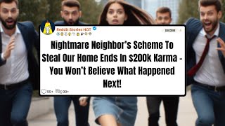 Nightmare Neighbor’s Scheme To Steal Our Home Ends In $200k Karma - You Won’t.. | Reddit Stories HOT