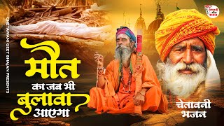 Chetwani Bhajan - मौत का जब भी बुलावा आएगा | चेतावनी भजन | 2023 New Nirgun Bhajan