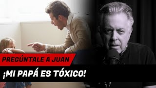 Pregúntale a Juan: ¡Mi papá es tóxico¡