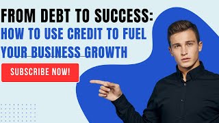 From Debt to Success: How to Use Credit to Fuel Your Business Growth