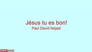 chant Jésus tu es bon || le rocher des âges || Paul David Ndjadi