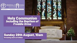 Sunday 28th August 2022 -  Holy Communion including the Baptism of Freddie Orme