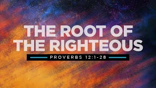 Proverbs 12:1-28 | The Root of the Righteous | Rich Jones