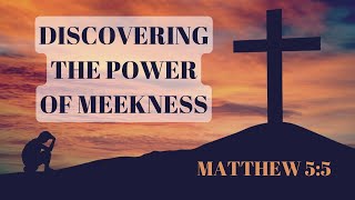 Discovering the Power of Meekness | Sermon