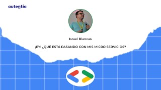 ¡Ey! ¿Qué está pasando con mis micro servicios? - Israel Blancas - GDG Madrid 22