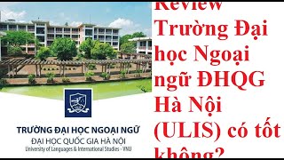 Review Trường Đại học Ngoại ngữ ĐHQG Hà Nội (ULIS) có tốt không?