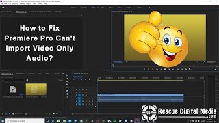 How to Fix Premiere Pro Can't Import Video Only Audio? | How-To Video | Rescue Digital Media