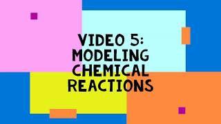 Video 5: Modeling Chemical Reactions