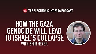 How the Gaza genocide will lead to Israel's collapse, with Shir Hever