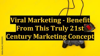 Viral Marketing - Benefit From This Truly 21st Century Marketing Concept