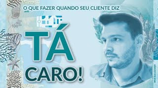 O que fazer quando seu cliente diz "TÁ CARO!"? | Dicas de Vendas