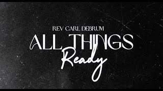 All Things Are Ready || Rev Carl Debrum