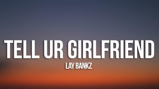 Lay Bankz - Tell Your Girlfriend (Lyrics)