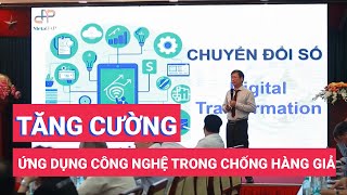 Tăng cường ứng dụng công nghệ trong chống hàng giả và xâm phạm quyền sở hữu trí tuệ