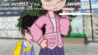 Six Words You Never Understood [] Gacha Club [] Mha/Bnha [] Neglectful Inko [] Read Desc