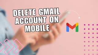 How to Delete Gmail Account on Mobile