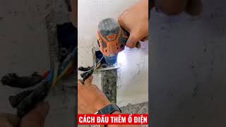 Hướng dẫn đấu thêm ổ điện ( điện nước chuyên nghiệp )