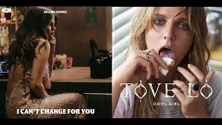 Tove Lo x Selena Gomez - Cool Girl x I Can't Change For You | Audio