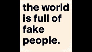 In a world full of fake people, be real.