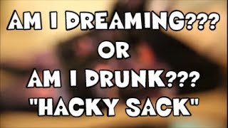 AM I DREAMING / DRUNK ??? HD REVIEW | "Hacky Sack"