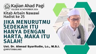 Arbain Nawawi || Hadist Ke 25 ; Bersedekah Tidak Harus Dengan Harta || Ust. Dr. Ahmad Syarifudin