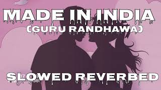 Made in India (Slowed + Reverbed) | Guru Randhawa |