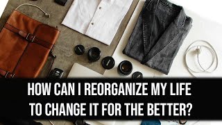 Tero Tip: How can I re-organize my life to change it for the better?