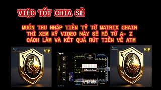 MUỐN THU NHẬP TIỀN TỶ TỪ MATRIX CHAIN THÌ XEM KỸ VIDEO NÀY TỪ A- Z  KẾT QUẢ RÚT TIỀN VỀ ATM