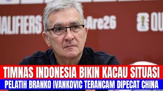 TIMNAS INDONESIA BIKIN KACAU SITUASI, PELATIH BRANKO IVANKOVIC TERANCAM DIPECAT CHINA