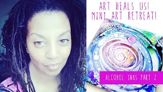 Art Heals Us! Mini Art Retreat: Alcohol Inks Part 2 of 2