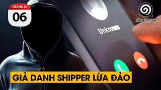 Giả danh shipper lừa đảo. Ai cũng biết nhưng ai cũng dính.