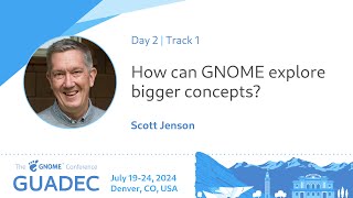 GUADEC 2024 How can GNOME explore bigger concepts?