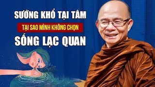 Đời Người SƯỚNG KHỔ DO TÂM SINH RA...Sống Lạc Quan Là BỚT KHỔ | Sư Giác Nguyên - Sư Toại Khanh