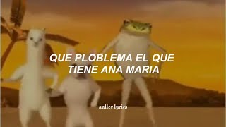 que ploblema el que tiene ana maria [Letra] 🐸