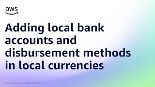 Adding local bank accounts and disbursement methods in local currencies | Amazon Web Services