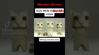 What does idk mean (credit to creator)