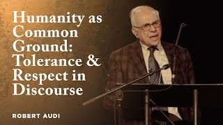 Humanity as Common Ground: Tolerance and Respect as Ideals in Communicative Discourse - Robert Audi