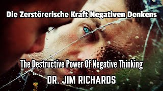 Die Zerstörerische Kraft Negativen Denkens - Destructive Power Of Negative Thinking DR. JIM RICHARDS