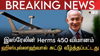 BREAKING NEWS | இஸ்ரேலின் Herms 450 விமானம் ஹிஸ்புல்லாஹ்வால் சுட்டு வீழ்த்தப்பட்டது